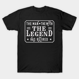 The Man The Myth The Legend – Has Retired – T-Shirt